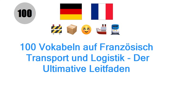 100 Vokabeln auf Französisch: Transport und Logistik - Der Ultimative Leitfaden